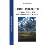 LIBRO FUTURI INTERROTTI. MAPPE DISTOPICHE DEL MONDO CHE CI ATTENDE. DAVID MARINO