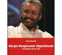 LIBRO GIORGIO BONGIOVANNI STIGMATIZZATO L'AVVENTURA DI UNA VITA - PAOLA GIOVETTI