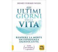 Libri Fersko-Weiss Henry - Gli Ultimi Giorni Della Vita. Rendere La Morte Un'esp