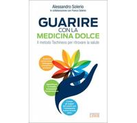 LIBRO GUARIRE CON LA MEDICINA DOLCE. IL METODO TECHINEOS - ALESSANDRO SOLERIO