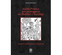 LIBRO GUIDA PRATICA PER PROTEGGERSI DA MALEFICI E SORTILEGI - CLAUDIO MARCHIARO