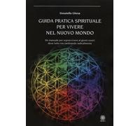 Guida pratica spirituale per vivere nel nuovo mondo - Gheza Donatella