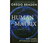 LIBRO HUMAN MATRIX - STUDI SCIENTIFICI SULL'EVOLUZIONE QUANTICA - GREGG BRADEN
