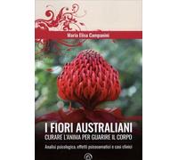 LIBRO I FIORI AUSTRALIANI CURARE L'ANIMA PER GUARIRE IL CORPO MARIA E. CAMPANINI
