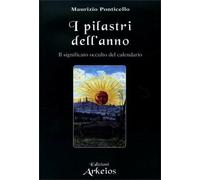 Libri Maurizio Ponticello - I Pilastri Dell'anno. Il Significato Occulto Del Cal