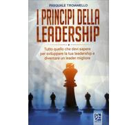LIBRO I PRINCIPI DELLA LEADERSHIP - PASQUALE TROIANIELLO