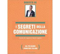 I segreti della comunicazione. L'arte di capire e farsi capire