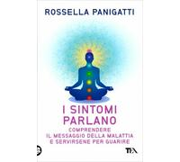 I sintomi parlano. Comprendere il messaggio della malattia e servirsene per guarire
