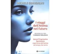 I Viaggi dell’Anima nel Futuro. Ipnosi Progressiva Spontanea: esperienze dell’a