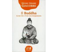 LIBRO IL BUDDHA LA SUA VITA E IL SUO VERO INSEGNAMENTO - GIULIO CESARE GIACOBBE