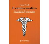 LIBRO IL CANTO CURATIVO - CONOSCENZA CAMBIAMENTO E AUTOTERAPIA - IVANA CECOLI