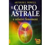 LIBRO IL CORPO ASTRALE E RELATIVI FENOMENI - ARTHUR EDWARD POWELL