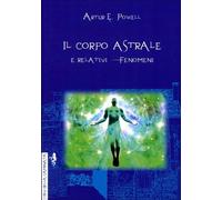 LIBRO IL CORPO ASTRALE. E RELATIVI FENOMENI - ARTHUR EDWARD POWELL