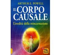 LIBRO IL CORPO CAUSALE. L'EREDITÀ DELLA REINCARNAZIONE - ARTHUR EDWARD POWELL
