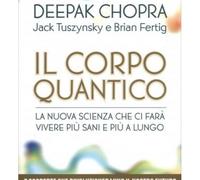 LIBRO IL CORPO QUANTICO. VIVERE PIÙ SANI - JACK TUSZYNSKY E BRIAN FERTIG