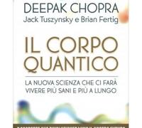 LIBRO IL CORPO QUANTICO. VIVERE PIÙ SANI - JACK TUSZYNSKY E BRIAN FERTIG