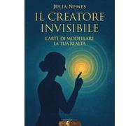 LIBRO IL CREATORE INVISIBILE - L'ARTE DI MODELLARE LA TUA REALTÀ - JULIA NEMES