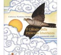 LIBRO IL CUCULO DELLA PRESENZA ISTANTANEA - CHÖGYAL NAMKHAI NORBU