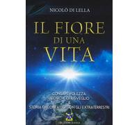 LIBRO IL FIORE DI UNA VITA STORIA DI CONTATTO CON EXTRATERRESTRI NICOLO DI LELLA