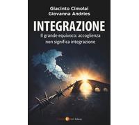LIBRO IL GRANDE EQUIVOCO: ACCOGLIENZA NON SIGNIFICA INTEGRAZIONE - G. CIMOLAI