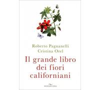LIBRO IL GRANDE LIBRO DEI FIORI CALIFORNIANI - ROBERTO PAGNANELLI, CRISTINA OREL