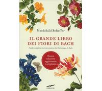 LIBRO IL GRANDE LIBRO DEI FIORI DI BACH. GUIDA COMPLETA - MECHTHILD SCHEFFER
