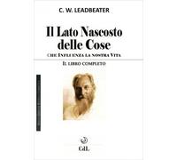 LIBRO IL LATO NASCOSTO DELLE COSE - IL LIBRO COMPLETO - C.W. LEADBEATER