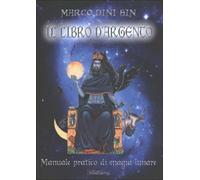 LIBRO IL LIBRO D'ARGENTO - MANUALE PRATICO DI MAGIA LUNARE - MARCO DINI SIN