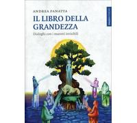 LIBRO IL LIBRO DELLA GRANDEZZA DIALOGHI CON I MAESTRI INVISIBILI. ANDREA PANATTA