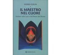 LIBRO IL MAESTRO NEL CUORE - EVOLVERE NELLA LUCE DELL'ANIMA - ANDREA ZURLINI