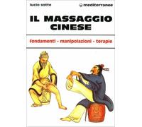 LIBRO IL MASSAGGIO CINESE. FONDAMENTI MANIPOLAZIONI TERAPIE - LUCIO SOTTE