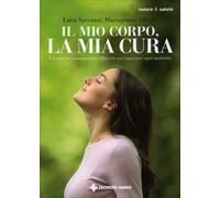 Il mio corpo, la mia cura. Un sistema immunitario efficiente per superare ogni malattia
