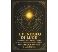 LIBRO IL PENDOLO DI LUCE: DOMANDE DAL PUNTO ZERO - ALESSANDRA PREVIDI