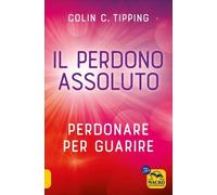 LIBRO IL PERDONO ASSOLUTO. PERDONARE PER GUARIRE - COLIN C. TIPPING