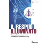LIBRO IL RESPIRO ILLUMINATO. LE PRATICHE RESPIRATORIE DELLO YOGA - DYLAN WERNER