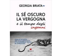 LIBRO IL SÉ OSCURO, LA VERGOGNA E IL TEMPO DEGLI INGANNI - GEORGIA BRIATA