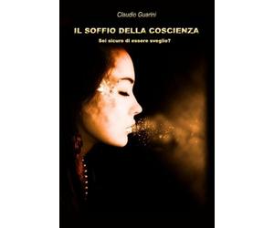 LIBRO IL SOFFIO DELLA COSCIENZA. SEI SICURO DI ESSERE SVEGLIO? - CLAUDIO GUARINI