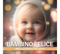 Libro Illustrato Del Bambino Felice Per Adulti: Libro Illustrato Per Adulti Con Demenza E Pazienti Affetti Da Alzheimer | Libro Di Attività Per La ... | Stimolazione Mentale Per Gli Anziani