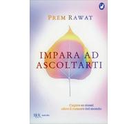 LIBRO IMPARA AD ASCOLTARTI CAPIRE SE STESSI OLTRE IL RUMORE DEL MONDO PREM RAWAT