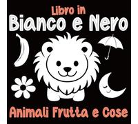 Libro in Bianco e Nero: 70 Immagini di animali, frutta e cosa e ad Alto Contrasto per Bebè y Neonati