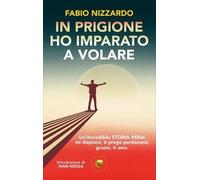 LIBRO IN PRIGIONE HO IMPARATO A VOLARE - FABIO NIZZARDO