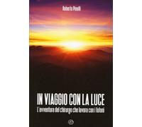 LIBRO IN VIAGGIO CON LA LUCE - L'AVVENTURA DEL CHIRURGO CHE LAVORA CON I FOTONI