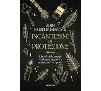 LIBRO INCANTESIMI DI PROTEZIONE - ARIN MURPHY-HISCOCK