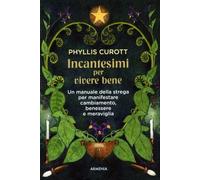 LIBRO INCANTESIMI PER VIVERE BENE - PHYLLIS CUROTT