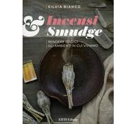 LIBRO INCENSI & SMUDGE, RENDERE MAGICI GLI AMBIENTI IN CUI VIVIAMO SILVIA BIANCO