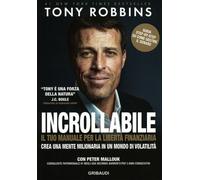 LIBRO INCROLLABILE - IL TUO MANUALE PER LA LIBERTÀ FINANZIARIA - TONY ROBBINS