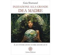LIBRO INIZIAZIONE ALLA GRANDE DEA MADRE - GAIA SHAMANEL