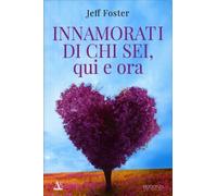 LIBRO INNAMORATI DI CHI SEI, QUI E ORA - JEFF FOSTER