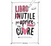 Libro inutile per aprire (scoprire) il tuo cuore