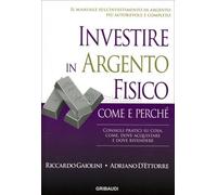 LIBRO INVESTIRE IN ARGENTO FISICO - COME E PERCHE' - R. GAIOLINI, A. D’ETTORRE